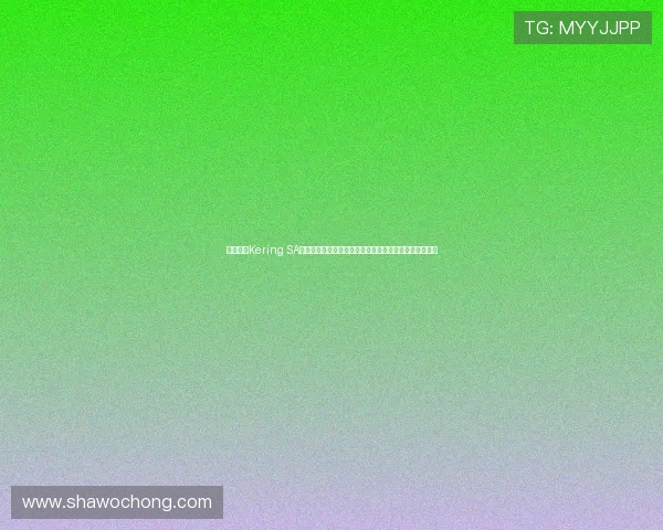 开云集团Kering SA在全球奢侈品市场的影响力扩展与未来增长潜力全面解析